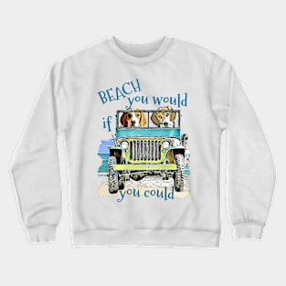 BEACH you would Beagles Crewneck Sweatshirt